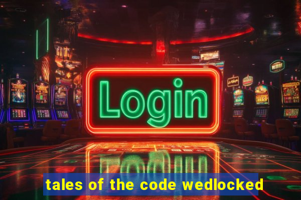 tales of the code wedlocked